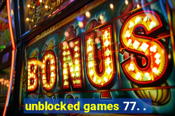 unblocked games 77. .